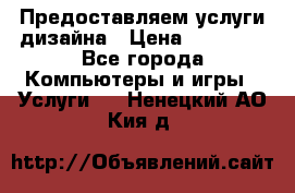 Предоставляем услуги дизайна › Цена ­ 15 000 - Все города Компьютеры и игры » Услуги   . Ненецкий АО,Кия д.